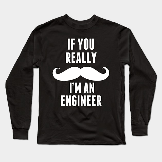 If You Really I’m An Engineer – T & Accessories Long Sleeve T-Shirt by roxannemargot